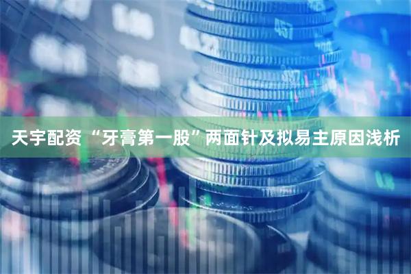 天宇配资 “牙膏第一股”两面针及拟易主原因浅析