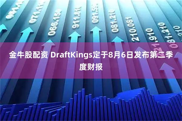 金牛股配资 DraftKings定于8月6日发布第二季度财报