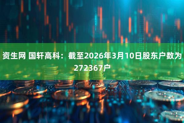 资生网 国轩高科：截至2026年3月10日股东户数为272367户