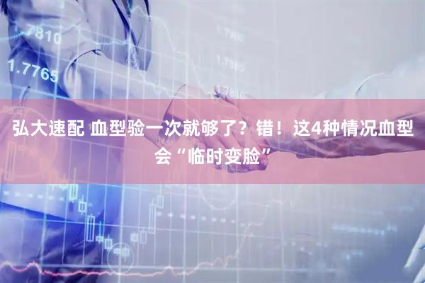 弘大速配 血型验一次就够了？错！这4种情况血型会“临时变脸”
