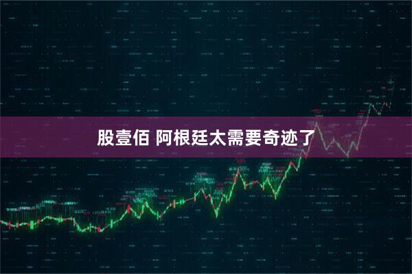 股壹佰 阿根廷太需要奇迹了